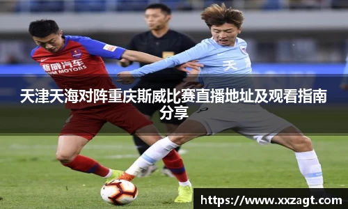 天津天海对阵重庆斯威比赛直播地址及观看指南分享